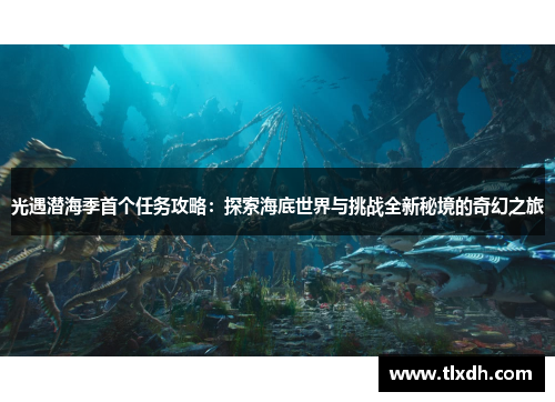 光遇潜海季首个任务攻略：探索海底世界与挑战全新秘境的奇幻之旅